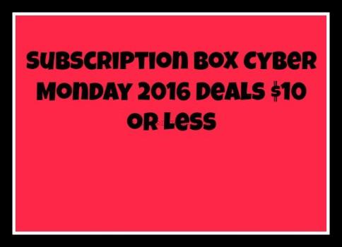 Subscription Box Cyber Monday 2016 Deals $10 or Less