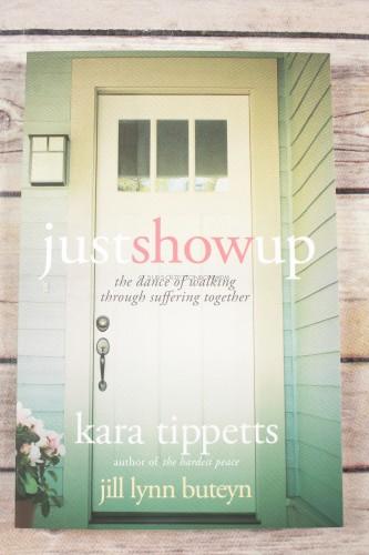 Just Show Up: The Dance of Walking through Suffering Together by Kara Tippets