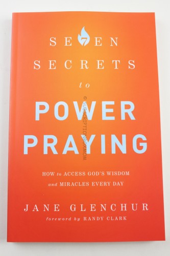 7 Secrets to Power Praying: How to Access God's Wisdom and Miracles Every Day by Jane Glenchur and Randy Clark