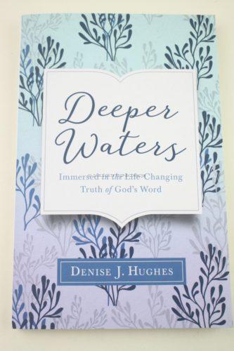 Deeper Waters: Immersed in the Life-Changing Truth of God's Word by Denise J. Hughes