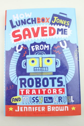 How Lunchbox Jones Saved Me from Robots, Traitors, and Missy the Cruel by Jennifer Brown